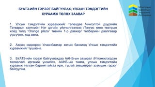 БҮАТЗ-ИЙН ГЭРЭЭГ БАЙГУУЛАХ, УЛСЫН ТЭМДЭГТИЙН
ХУРААМЖ ТӨЛӨХ ЗААВАР
1. Улсын тэмдэгтийн хураамжийг төлөхдөө Чингэлтэй дүүргийн
Татварын хэлтсийн Нэг цэгийн үйлчилгээнээс /Тэнгис кино театрын
хойд талд “Оrange plaza” төвийн 1-р давхар/ төлбөрийн даалгавар
үүсгүүлж, код авна.
2. Авсан кодоороо Улаанбаатар хотын банкинд Улсын тэмдэгтийн
хураамжийг тушаана.
3. БҮАТЗ-ийн гэрээг байгуулахдаа ААНБ-ын захирал /Итгэмжлэгдсэн
төлөөлөл/ иргэний үнэмлэх, ААНБ-ын тамга, улсын тэмдэгтийн
хураамж төлсөн баримттайгаа ирж, тусгай зөвшөөрөл эзэмших гэрээг
байгуулна.
 