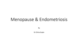 Menopause & Endometriosis
By
Dr Chitra Gupta
 