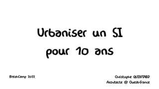 Urbaniser un SI
pour 10 ans
BreizhCamp 2022 Christophe QUINTARD
Architecte @ Ouest
-France
 