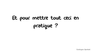 Et pour mettre tout ceci en
pratique ?
Christophe Quintard
 