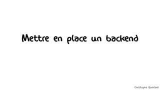 Mettre en place un backend
Christophe Quintard
 