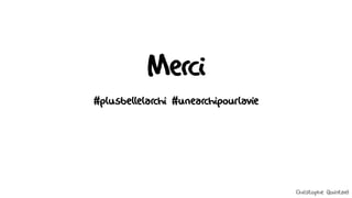 Merci
#plusbellelarchi #unearchipourlavie
Christophe Quintard
 