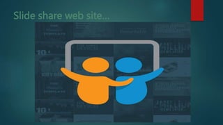 Slide share web site…
 