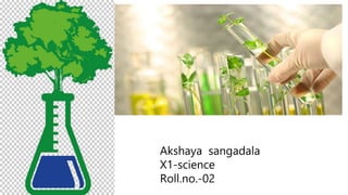 Akshaya sangadala
X1-science
Roll.no.-02
 