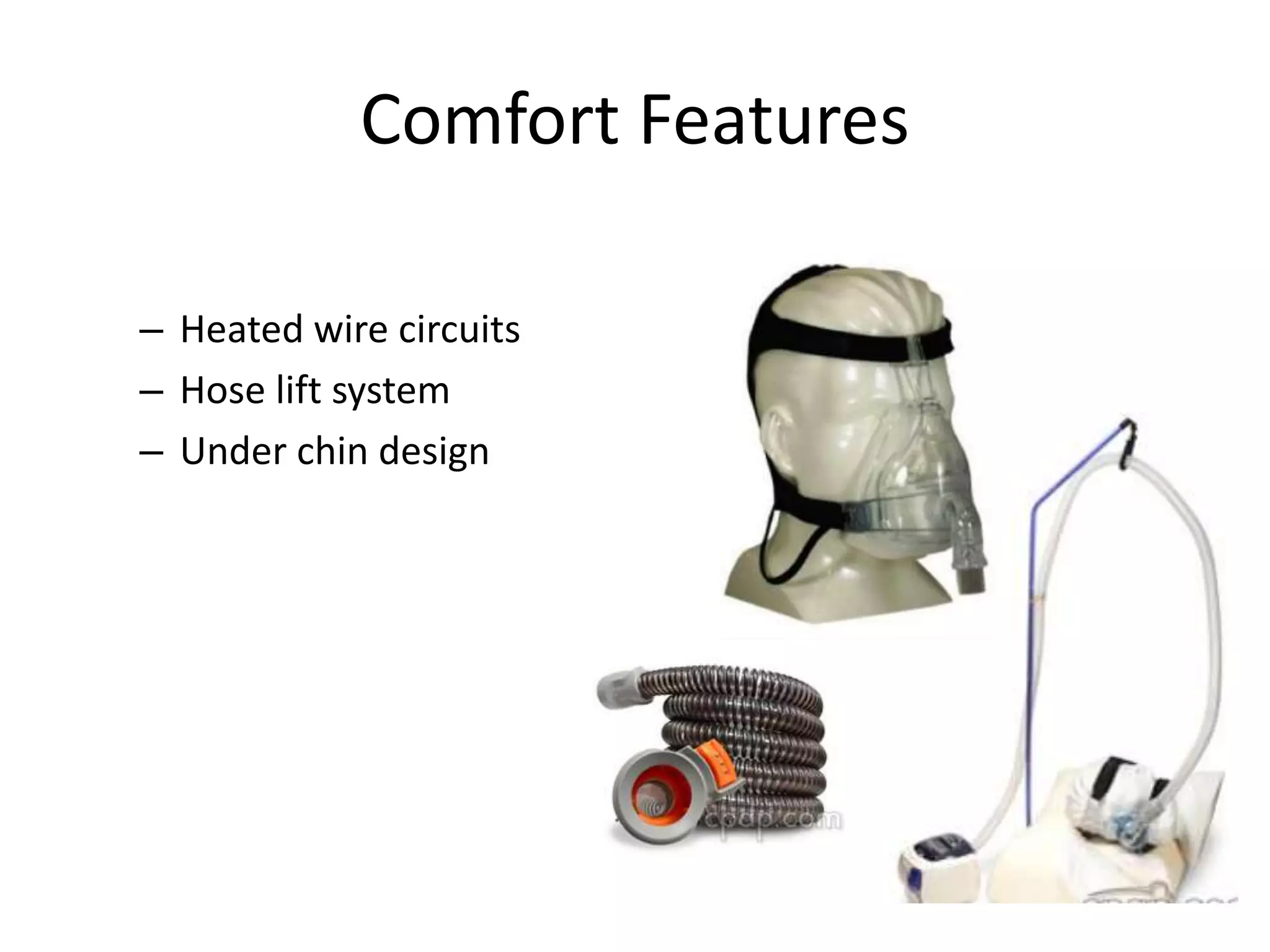 Comfort Features 
– Heated wire circuits 
– Hose lift system 
– Under chin design 
 