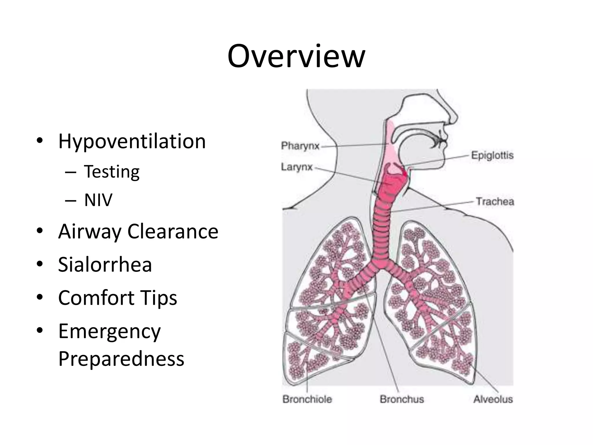 Overview 
• Hypoventilation 
– Testing 
– NIV 
• Airway Clearance 
• Sialorrhea 
• Comfort Tips 
• Emergency 
Preparedness 
 
