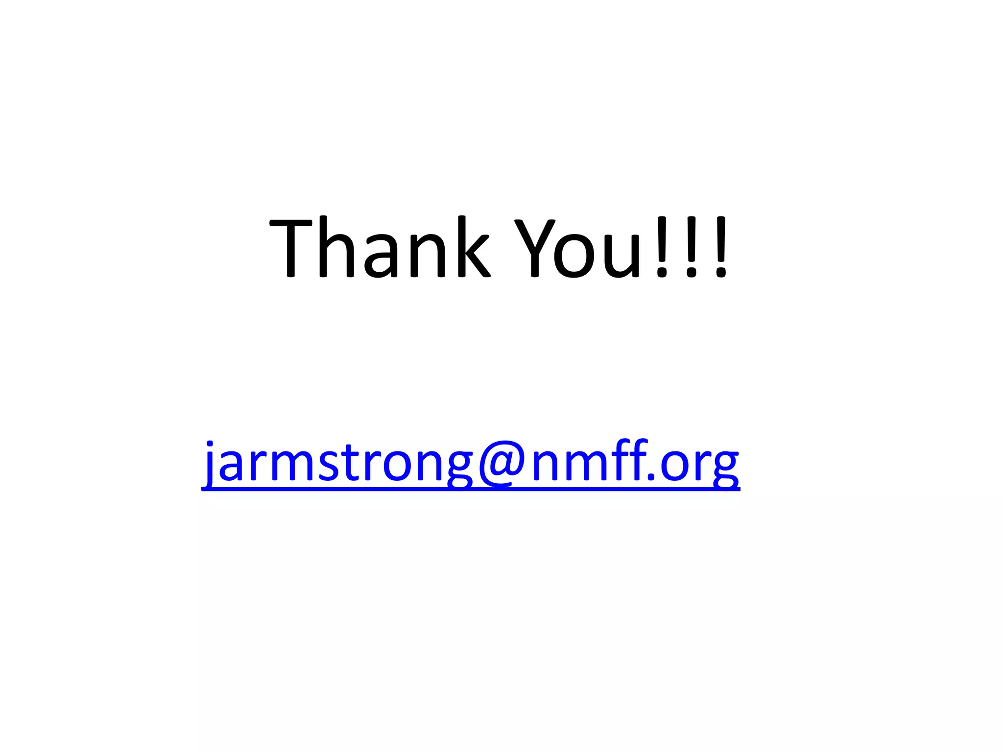 Thank You!!! 
jarmstrong@nmff.org 
