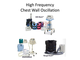 High Frequency 
Chest Wall Oscillation 
Hill-Rom® 
ElectroMed 
RespirTech® 
 