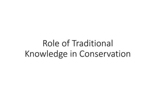 Role of Traditional
Knowledge in Conservation
 