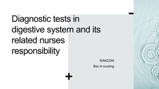 Diagnostic tests in
digestive system and its
related nurses
responsibility
RAKCON
Bsc H nursing
 