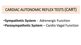 CARDIAC AUTONOMIC REFLEX TESTS (CART)
•Sympathetic System - Adrenergic Function
•Parasympathetic System – Cardio Vagal Function
 