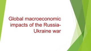Global macroeconomic
impacts of the Russia-
Ukraine war
 