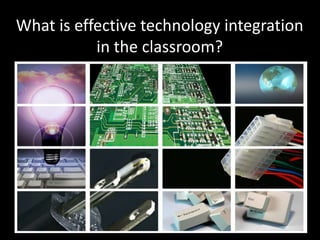 What is effective technology integration in the classroom?  