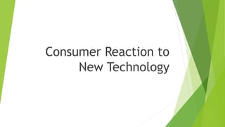 Consumer Reaction to
New Technology
 