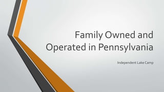 Family Owned and
Operated in Pennsylvania
Independent Lake Camp
 