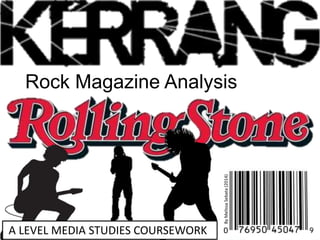 Rock Magazine Analysis 
By Melissa Sebata (2014) 
A LEVEL MEDIA STUDIES COURSEWORK 
 