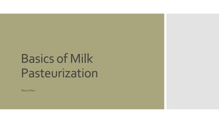 Basics of Milk 
Pasteurization 
Rance Miles 
 