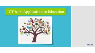 Shikha
ICT & its Application in Education
 