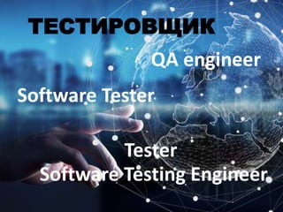 ТЕСТИРОВЩИК
Tester
Software Testing Engineer
QA engineer
Software Tester
 