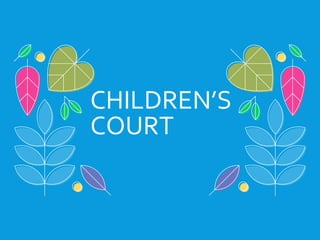 CHILDREN’S
COURT
 