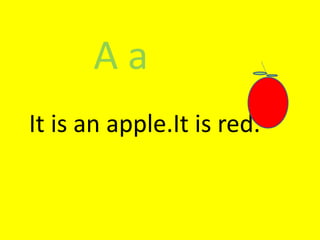 A a
It is an apple.It is red.
 