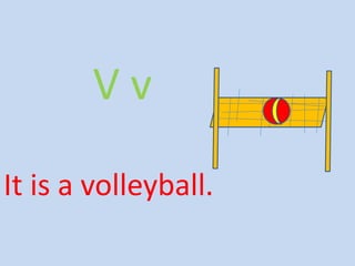 V v
It is a volleyball.
 