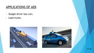 APPLICATIONS OF AEB
 Google driver less cars.
 Load trucks.
17/20
 