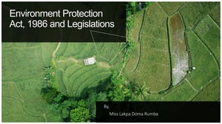 Environment Protection
Act, 1986 and Legislations
By,
Miss Lakpa Doma Rumba
 