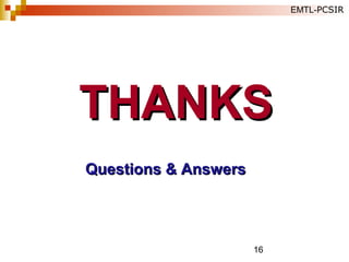 16
THANKSTHANKS
Questions & AnswersQuestions & Answers
EMTL-PCSIR
 
