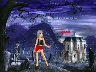 Good Luck and please find my dog!! Johnny! 