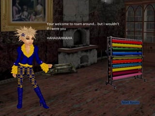 Your welcome to roam around… but I wouldn't if I were you  HAHAHAHHAHA 