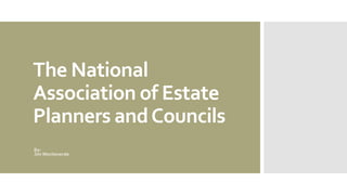 The National
Association of Estate
Planners and Councils
By:
Jim Monteverde

 