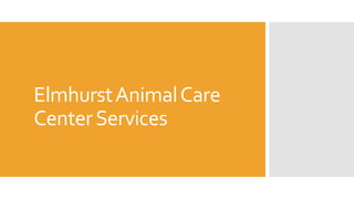 ElmhurstAnimalCare
CenterServices
 