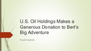 U.S. Oil Holdings Makes a
Generous Donation to Bert’s
Big Adventure
Russell Scaramella
 