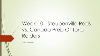 Week 10 - Steubenville Reds
vs. Canada Prep Ontario
Raiders
Cody Saltsman
 
