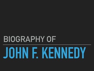 JOHN F. KENNEDY
BIOGRAPHY OF
 