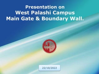 LOGO
Presentation on
West Palashi Campus
Main Gate & Boundary Wall.
22/10/2022
 