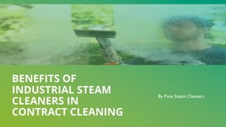 BENEFITS OF
INDUSTRIAL STEAM
CLEANERS IN
CONTRACT CLEANING
By Pure Steam Cleaners
 