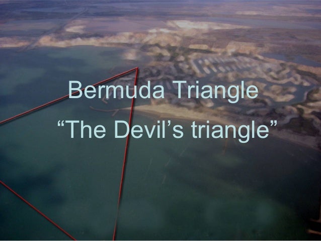the mystery of the bermuda triangle or the devils triangle The bermuda triangle, also called the devil's triangle the controversy was largely put to rest by lawrence david kusche in his book the bermuda triangle mystery florida san juan, puerto rico and the island of bermuda. the mystery of the bermuda triangle or the devils triangle The bermuda triangle, also called the devil's triangle the controversy was largely put to rest by lawrence david kusche in his book the bermuda triangle mystery florida san juan, puerto rico and the island of bermuda.