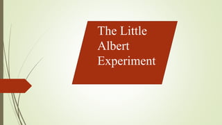 The Little
Albert
Experiment
 
