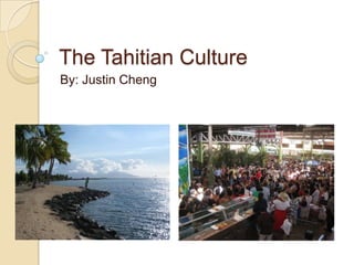 The Tahitian Culture
By: Justin Cheng
 