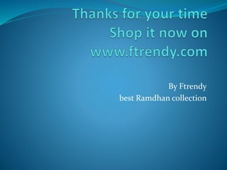 By Ftrendy
best Ramdhan collection
 