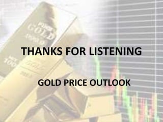 THANKS FOR LISTENING
GOLD PRICE OUTLOOK
 