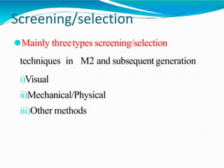 Screening/selection
⚫Mainly threetypes screening/selection
techniques in M2 and subsequent generation
i)Visual
ii)Mechanical/Physical
iii)Other methods
 