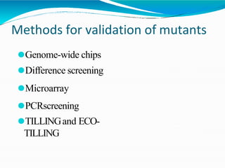 Methods for validation of mutants
⚫Genome-wide chips
⚫Difference screening
⚫Microarray
⚫PCRscreening
⚫TILLINGand ECO-
TILLING
 