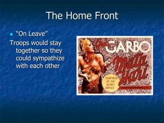 The Home Front
―On Leave‖
Troops would stay
together so they
could sympathize
with each other


 