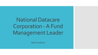 National Datacare
Corporation -A Fund
Management Leader
Mark Sanfacon
 
