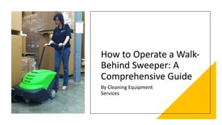 How to Operate a Walk-
Behind Sweeper: A
Comprehensive Guide
By Cleaning Equipment
Services
 