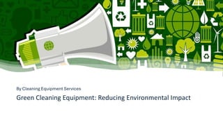 Green Cleaning Equipment: Reducing Environmental Impact
By Cleaning Equipment Services
 