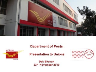 Department of Posts  Presentation to Unions Dak Bhavan 23 rd   November 2010 